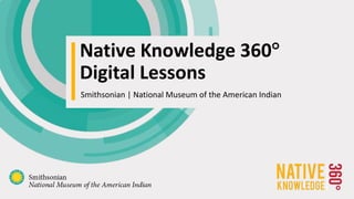 Smithsonian | National Museum of the American Indian
Native Knowledge 360
Digital Lessons
 