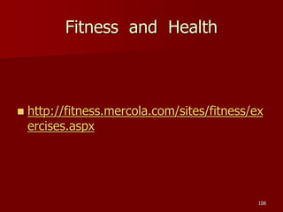 Fitness and Health
 http://fitness.mercola.com/sites/fitness/ex
ercises.aspx
108
 