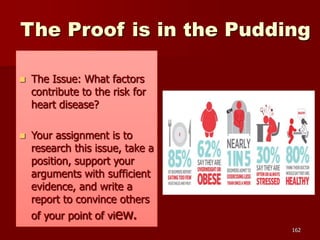 The Proof is in the Pudding
 The Issue: What factors
contribute to the risk for
heart disease?
 Your assignment is to
re...