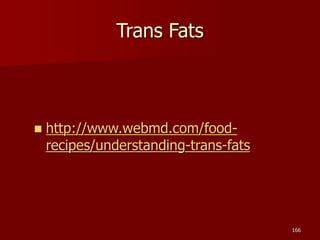 Trans Fats
 http://www.webmd.com/food-
recipes/understanding-trans-fats
166
 