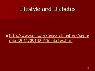 Lifestyle and Diabetes
 http://www.nih.gov/researchmatters/septe
mber2011/09192011diabetes.htm
190
 