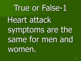 47
True or False-1
Heart attack
symptoms are the
same for men and
women.
 