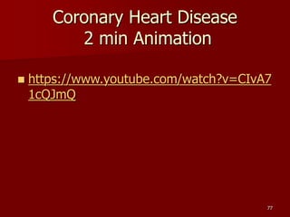 Coronary Heart Disease
2 min Animation
 https://www.youtube.com/watch?v=CIvA7
1cQJmQ
77
 