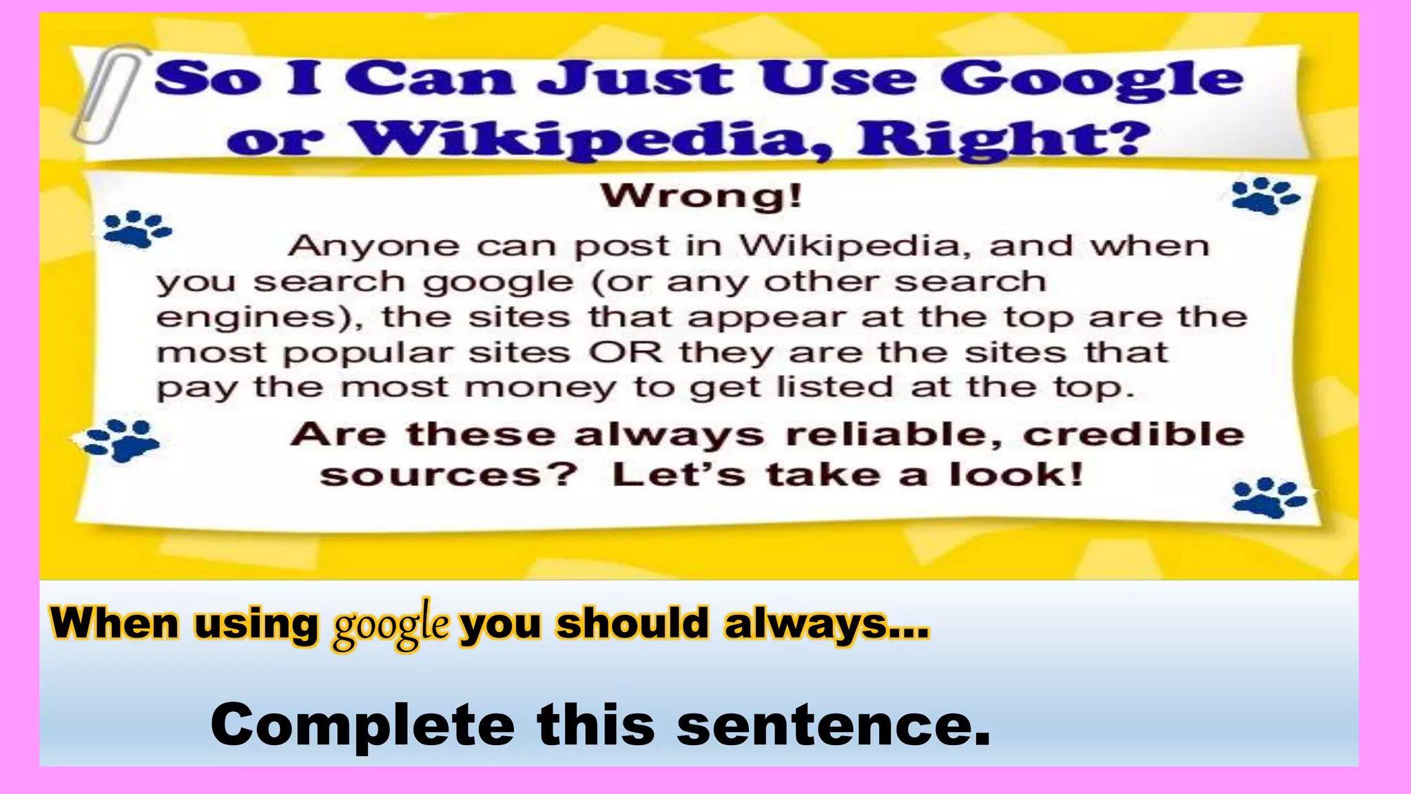 When using google you should always…
Complete this sentence.
 