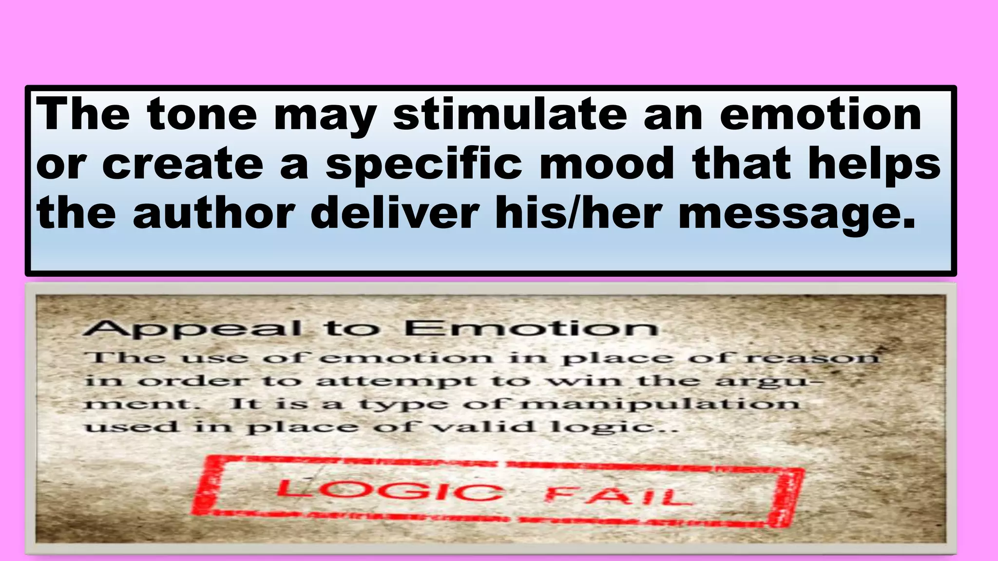 The tone may stimulate an emotion
or create a specific mood that helps
the author deliver his/her message.
 