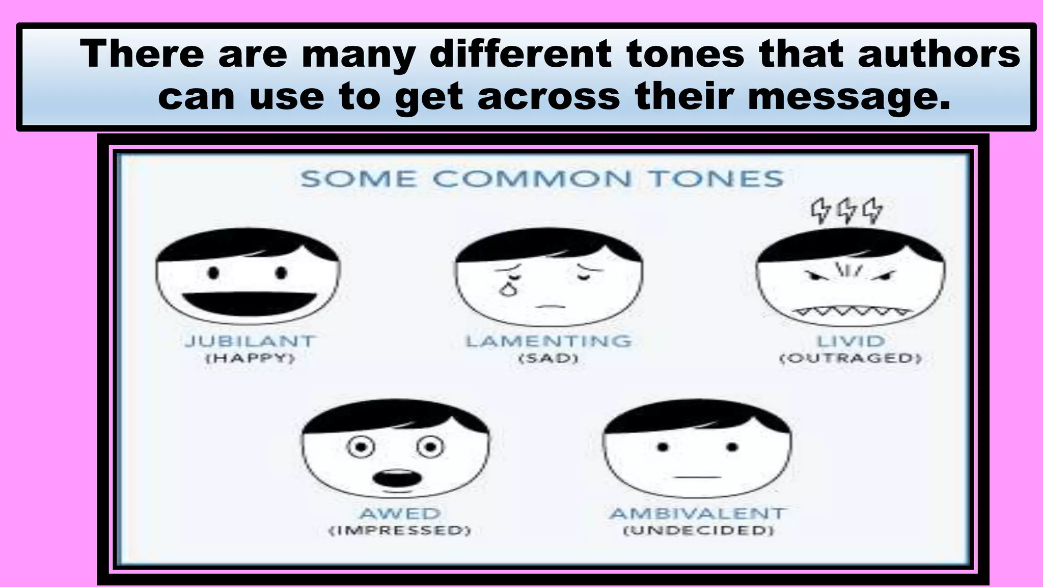 There are many different tones that authors
can use to get across their message.
 