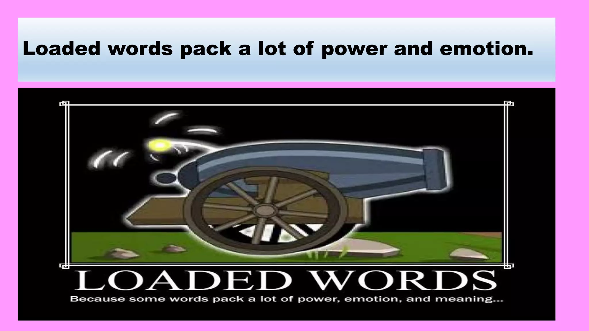 Loaded words pack a lot of power and emotion.
 