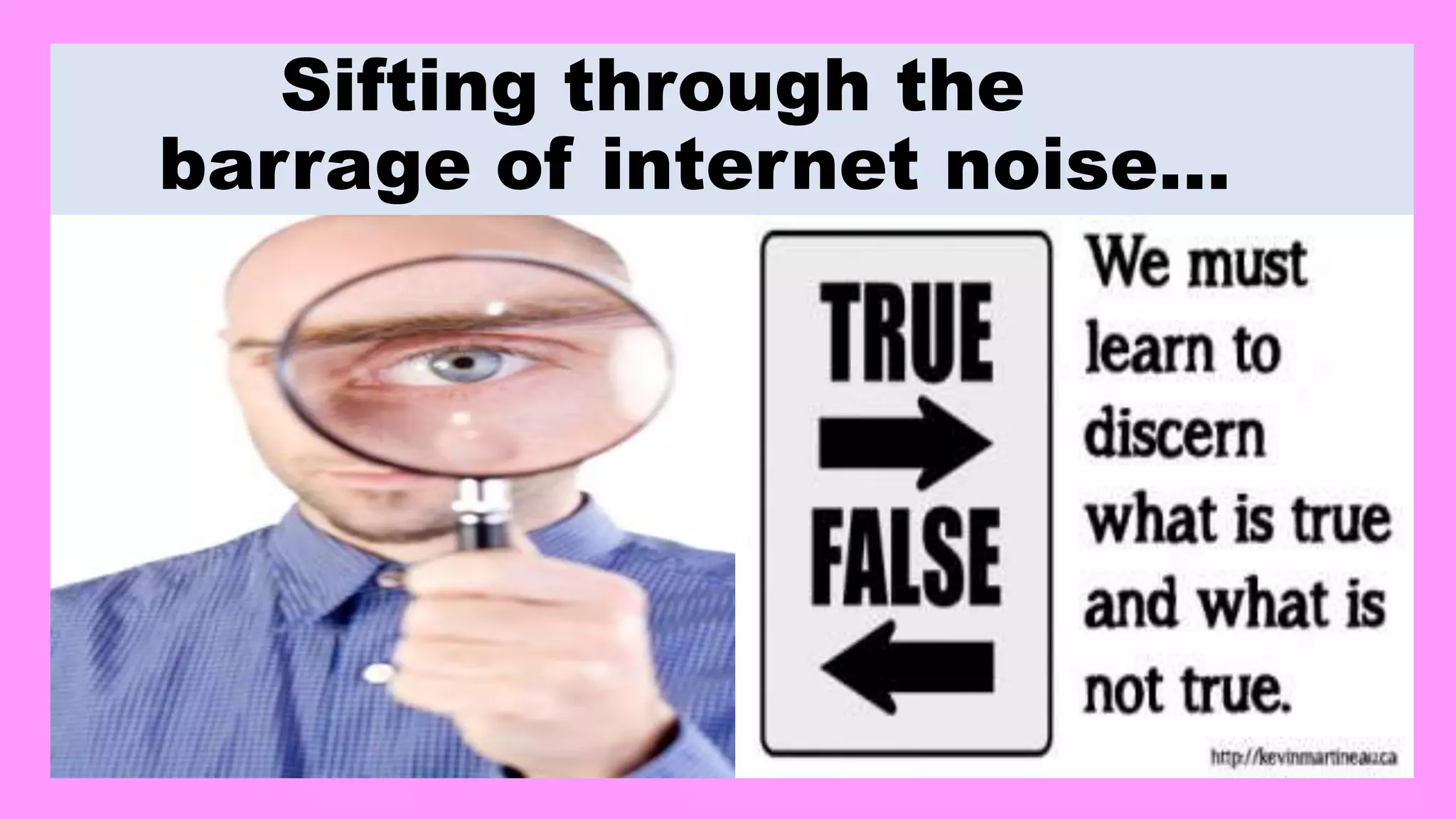 Sifting through the
barrage of internet noise…
 