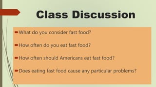 Class Discussion
What do you consider fast food?
How often do you eat fast food?
How often should Americans eat fast fo...