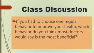 Class Discussion
If you had to choose one regular
behavior to improve your health, which
behavior do you think most docto...