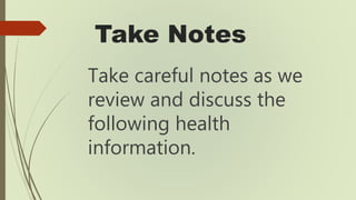 Take Notes
Take careful notes as we
review and discuss the
following health
information.
 