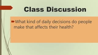 Class Discussion
What kind of daily decisions do people
make that affects their health?
 