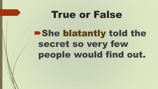 True or False
Defaming people is a
great way to make
friends and get ahead
in life.
 