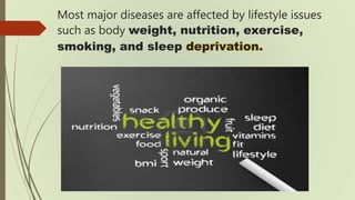 Most major diseases are affected by lifestyle issues
such as body weight, nutrition, exercise,
smoking, and sleep deprivat...