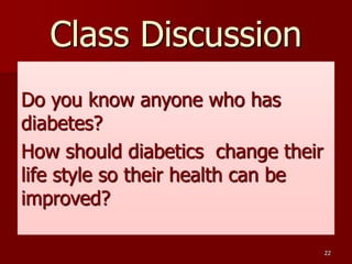 Class Discussion
Do you know anyone who has
diabetes?
How should diabetics change their
life style so their health can be
...