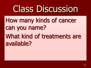 Class Discussion
How many kinds of cancer
can you name?
What kind of treatments are
available?
28
 