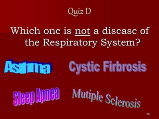 70
Quiz D
Which one is not a disease of
the Respiratory System?
 