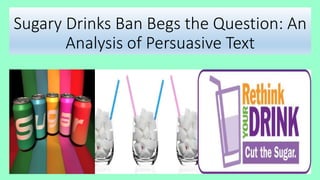 Sugary Drinks Ban Begs the Question: An
Analysis of Persuasive Text
 