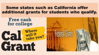 Some states such as California offer
additional grants for students who qualify.
 