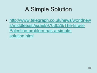 A Simple Solution
• http://www.telegraph.co.uk/news/worldnew
s/middleeast/israel/9703026/The-Israel-
Palestine-problem-has...