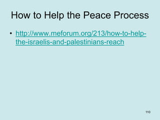 How to Help the Peace Process
• http://www.meforum.org/213/how-to-help-
the-israelis-and-palestinians-reach
110
 