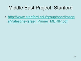 Middle East Project: Stanford
• http://www.stanford.edu/group/sper/image
s/Palestine-Israel_Primer_MERIP.pdf
111
 