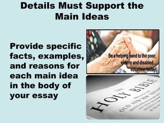 Details Must Support the
Main Ideas
Provide specific
facts, examples,
and reasons for
each main idea
in the body of
your e...