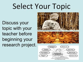 Select Your Topic
Discuss your
topic with your
teacher before
beginning your
research project.
147
 