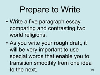 Prepare to Write
• Write a five paragraph essay
comparing and contrasting two
world religions.
• As you write your rough d...
