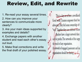 Review, Edit, and Rewrite
1. Re-read your essay several times.
2. How can you improve your
sentences to communicate more
c...
