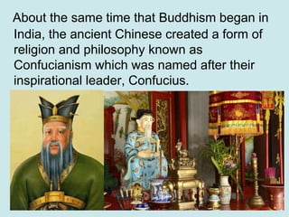 35
About the same time that Buddhism began in
India, the ancient Chinese created a form of
religion and philosophy known a...