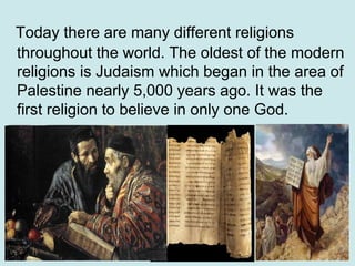 4
Today there are many different religions
throughout the world. The oldest of the modern
religions is Judaism which began...