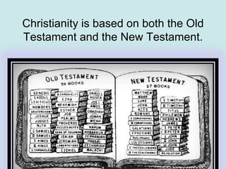Christianity is based on both the Old
Testament and the New Testament.
 