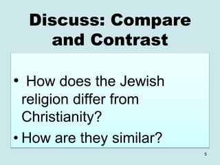 Discuss: Compare
and Contrast
• How does the Jewish
religion differ from
Christianity?
• How are they similar?
5
 