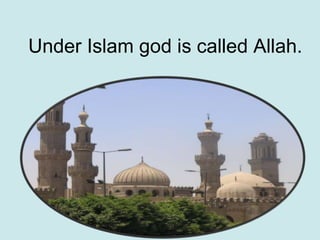 Under Islam god is called Allah.
 