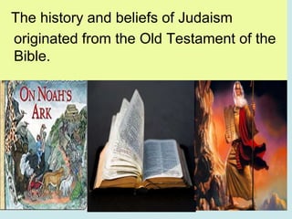 6
The history and beliefs of Judaism
originated from the Old Testament of the
Bible.
 