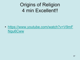 Origins of Religion
4 min Excellent!!
• https://www.youtube.com/watch?v=V9mF
Ngu6Cww
67
 