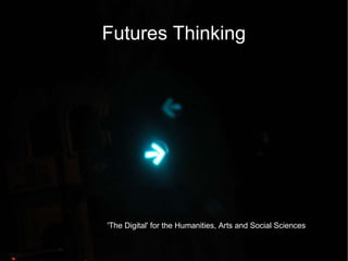 Futures Thinking 'The Digital' for the Humanities, Arts and Social Sciences 
