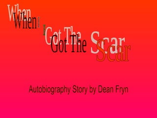 When I Got The Scar Autobiography Story by Dean Fryn 