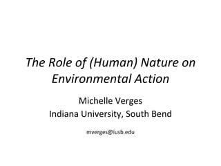 The Role of (Human) Nature on Environmental Action Michelle Verges Indiana University, South Bend [email_address] 