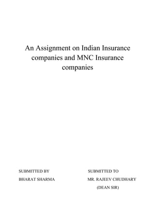 An Assignment on Indian Insurance
   companies and MNC Insurance
            companies




SUBMITTED BY         SUBMITTED TO
BHARAT SHARMA        MR. RAJEEV CHUDHARY
                        (DEAN SIR)
 