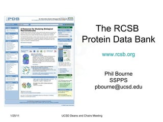 The RCSB  Protein Data Bank www.rcsb.org Phil Bourne SSPPS [email_address] 1/25/11 UCSD Deans and Chairs Meeting 