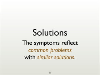 Solutions
The symptoms reﬂect
common problems
with similar solutions.
11
 