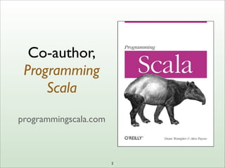 2
Co-author,
Programming
Scala
programmingscala.com
 