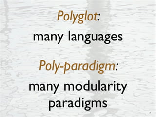 Polyglot:
many languages
Poly-paradigm:
many modularity
paradigms 3
 