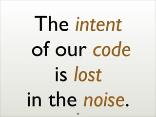 The intent
of our code
is lost
in the noise.30
 
