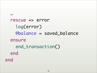 …
rescue => error
log(error)
@balance = saved_balance
ensure
end_transaction()
end
end
53
 
