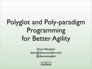 Polyglot and Poly-paradigm
Programming
for Better Agility
Dean Wampler
dean@deanwampler.com
@deanwampler
1
 