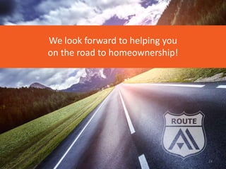 We look forward to helping you
on the road to homeownership!
24
 