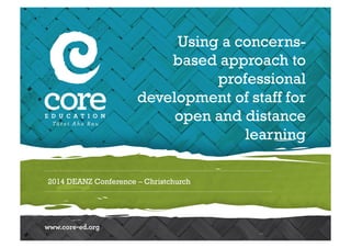 2014 DEANZ Conference – Christchurch
Using a concerns-
based approach to
professional
development of staff for
open and distance
learning
 